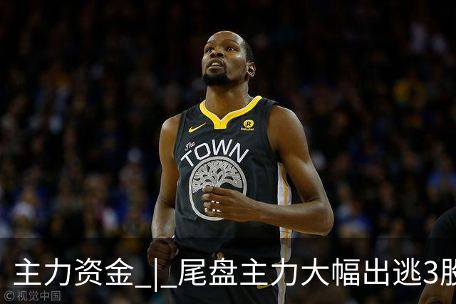 主力资金 | 尾盘主力大幅出逃3股