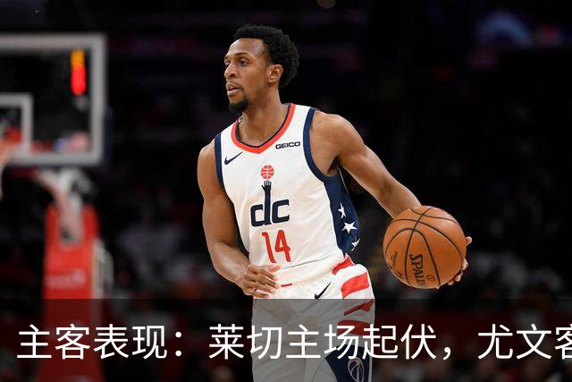 主客表现：莱切主场起伏，尤文客场更稳