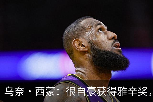 乌奈·西蒙：很自豪获得雅辛奖，感谢我的家人、教练和队友