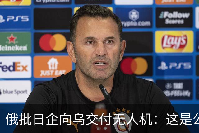 俄批日企向乌交付无人机：这是公开的敌对行为