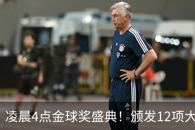 凌晨4点金球奖盛典！颁发12项大奖 皇马出席 头号悬念将揭晓