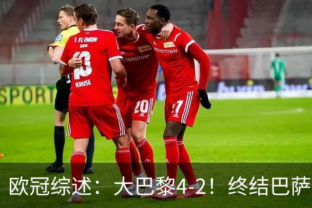 欧冠综述：大巴黎4-2！终结巴萨11连胜，利物浦4-3逆转，曼城5-1