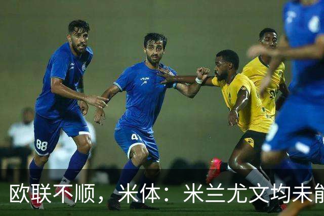 欧联不顺，米体：米兰尤文均未能找到稳定且有效的战术体系