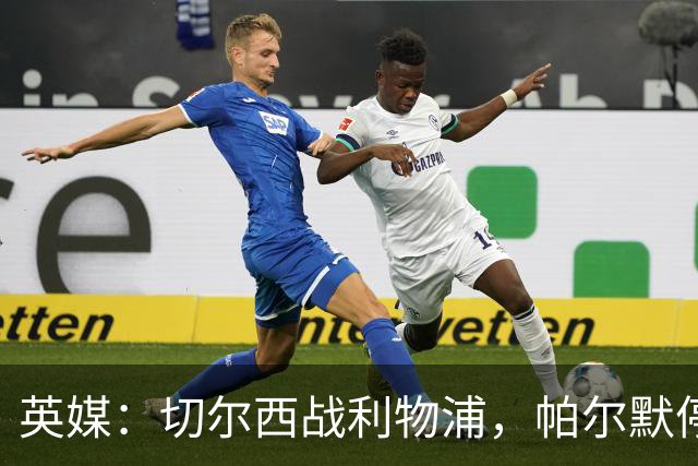 英媒：切尔西战利物浦，帕尔默停赛埃斯特旺有望首发