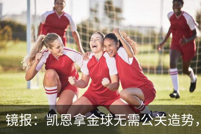 镜报：凯恩拿金球无需公关造势，他更爱用球场表现说话