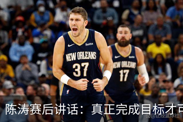 陈涛赛后讲话：真正完成目标才可以放开庆祝，现在还远远没到
