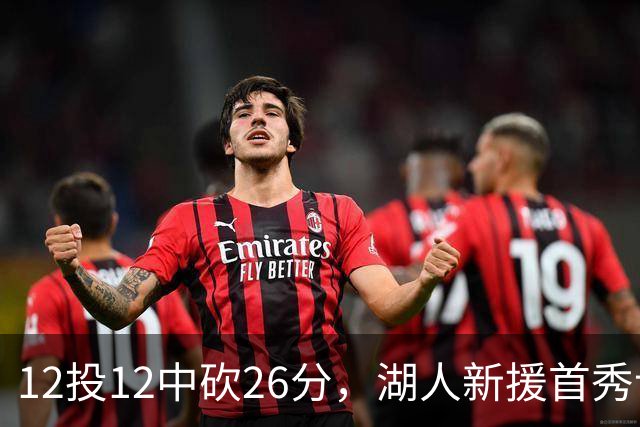 12投12中砍26分，湖人新援首秀让奥尼尔开口