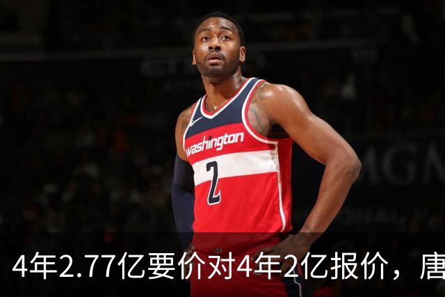 4年2.77亿要价对4年2亿报价，唐斯：一点都不接近