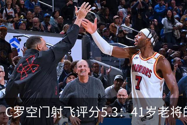 C罗空门射飞评分5.3：41岁老将的尴尬与千球大关
